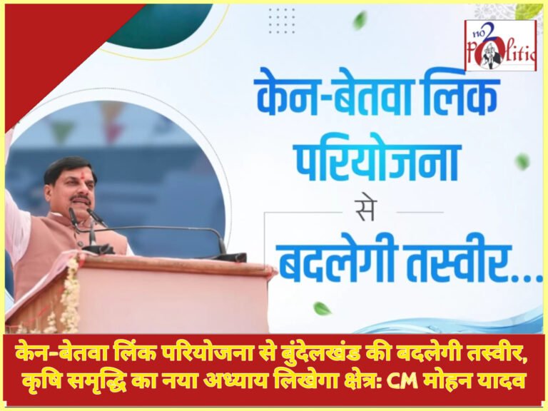 केन-बेतवा लिंक परियोजना से बुंदेलखंड की बदलेगी तस्वीर, कृषि समृद्धि का नया अध्याय लिखेगा क्षेत्र: CM मोहन यादव