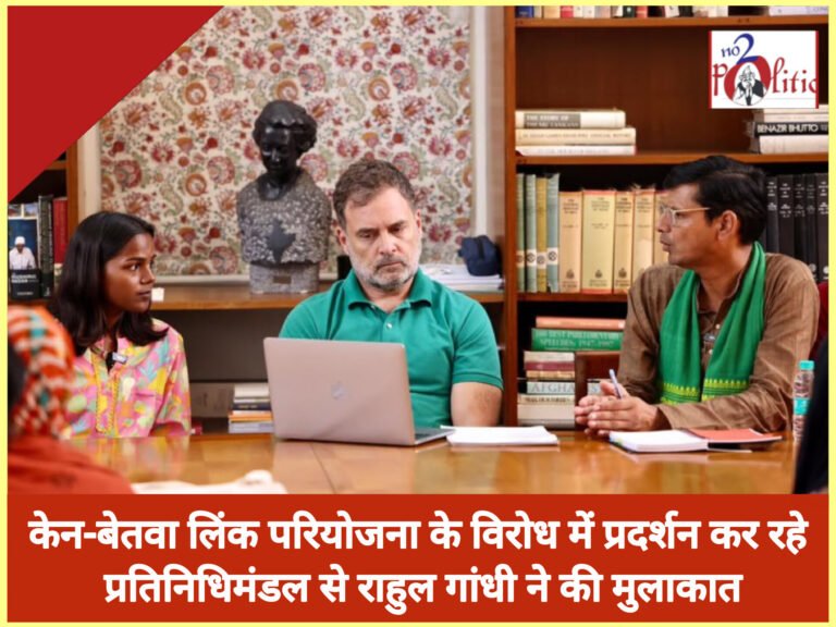 केन-बेतवा लिंक परियोजना के विरोध में प्रदर्शन कर रहे प्रतिनिधिमंडल से राहुल गांधी ने की मुलाकात