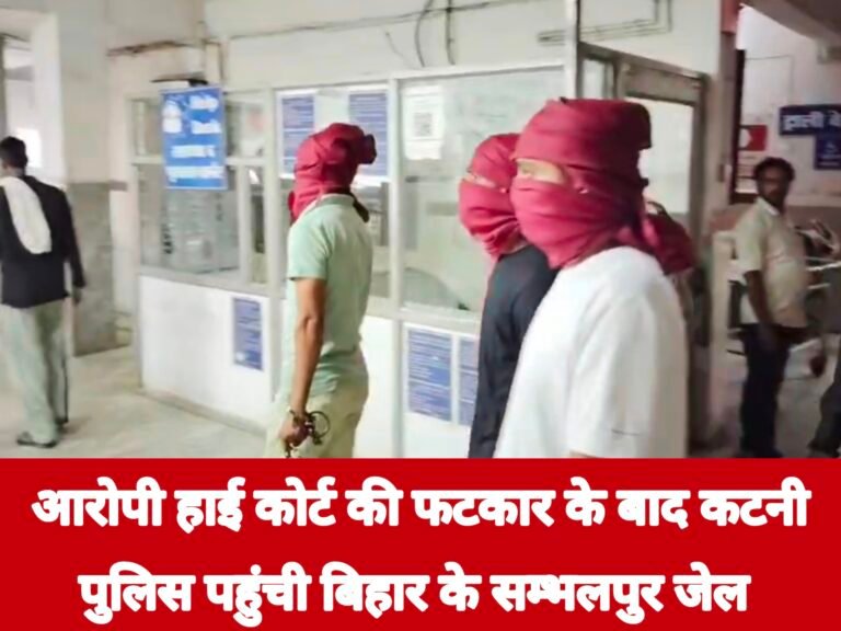 आरोपी हाई कोर्ट की फटकार के बाद कटनी पुलिस पहुंची बिहार के सम्भलपुर जेल