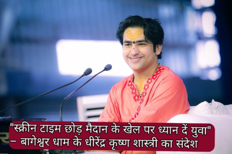 “स्क्रीन टाइम छोड़ मैदान के खेल पर ध्यान दें युवा” – बागेश्वर धाम के धीरेंद्र कृष्ण शास्त्री का संदेश