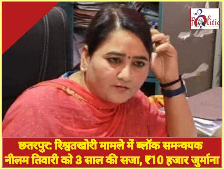 छतरपुर: रिश्वतखोरी मामले में ब्लॉक समन्वयक नीलम तिवारी को 3 साल की सजा, ₹10 हजार जुर्माना