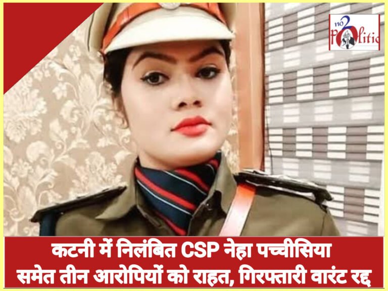 कटनी में निलंबित CSP नेहा पच्चीसिया समेत तीन आरोपियों को राहत, गिरफ्तारी वारंट रद्द